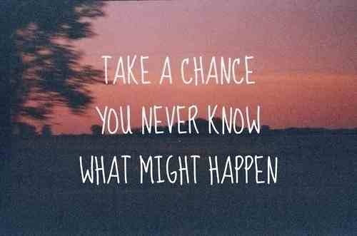 relationships, life, friendship, takeachance, words, youneverknow, love, quote