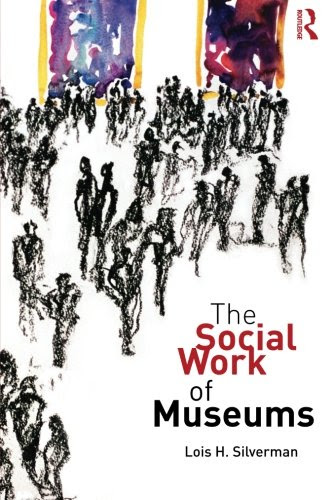 The Social Work of MuseumsBy Lois H. Silverman