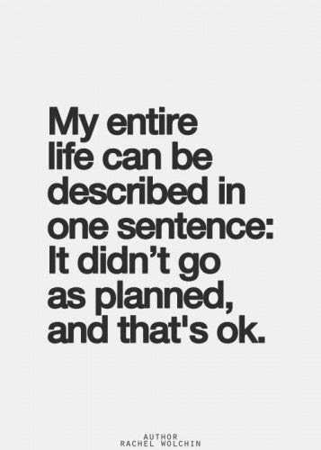 My life hasn't gone according to my plan, but God's plan for it has been written and I'm just following a path prepared for me.
