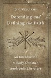 Defending and Defining the Faith : An Introduction to Early Christian Apologetic Literature (9780190620509)