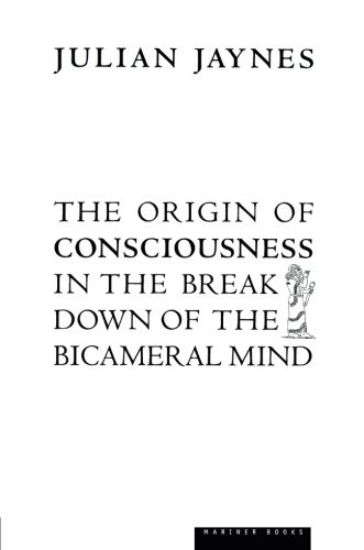 The Origin of Consciousness in the Breakdown of the Bicameral Mind, by Julian Jaynes The Origin of Consciousness in the Breakdown of the Bicameral Mind, by Julian Jaynes