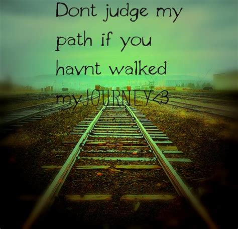 dont judge  path   havnt walked  journey