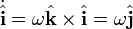 \dot{\hat {\mathbf{ i}}} = \omega \hat {\mathbf{ k}} \times \hat {\mathbf{ i}} = \omega\hat {\mathbf{ j}}