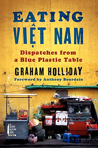 Eating Viet Nam: Dispatches from a Blue Plastic Table, by Graham Holliday