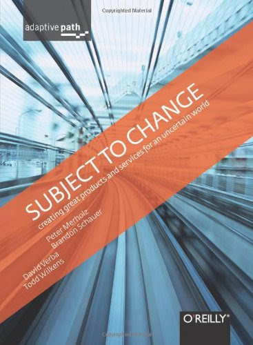 Subject To Change: Creating Great Products & Services for an Uncertain World: Adaptive Path on Design, by Peter Merholz, Todd Wilkens, Bra Subject To Change: Creating Great Products & Services for an Uncertain World: Adaptive Path on Design, by Peter Merholz, Todd Wilkens, Bra