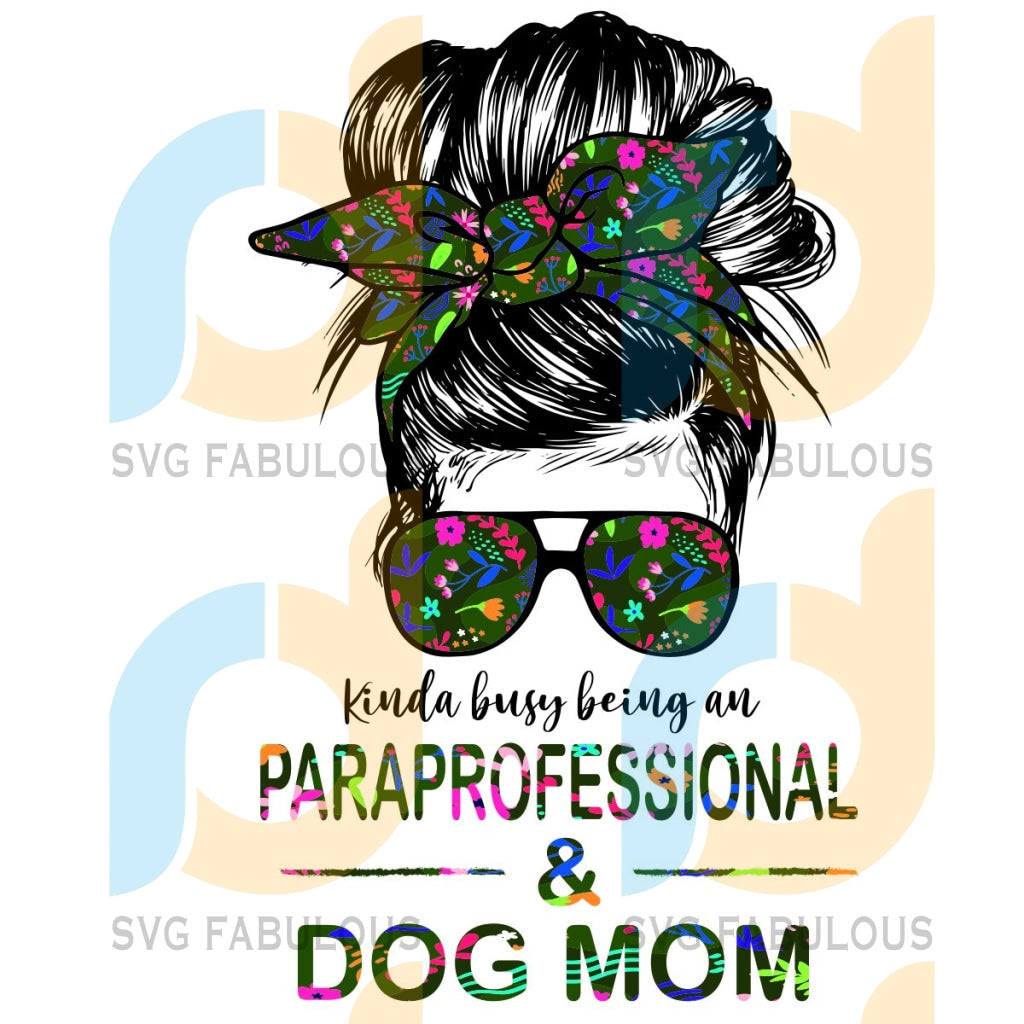 Download Kinda Busy Being An Paraprofessional And Dog Mom Svg Mothers Day Svg Svg Fabulous