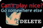 Don't be rude to me or my readers. Don't belittle, demean, or call names. If you do, I WILL delete you. (It is, after all, MY blog)
