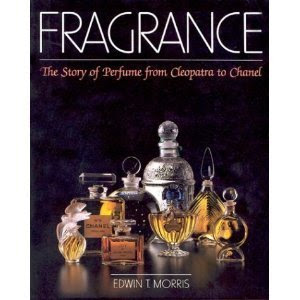 Fragrance: The Story of Perfume from Cleopatra to ChanelBy Edwin T. Morris