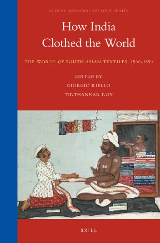 How India Clothed the World: The World of South Asian Textiles, 1500-1850 (Global Economic History)By Giorgio Riello