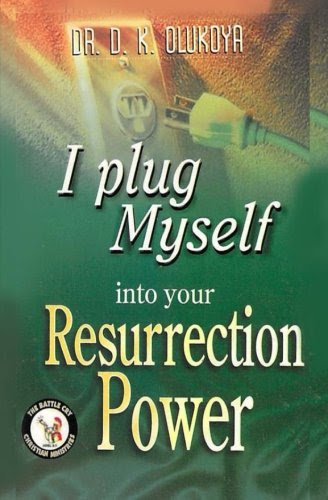 I Plug Myself into your Resurrection Power, by Dr. D. K. Olukoya