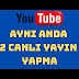Youtube'da Aynı Anda Birden Fazla Canlı Yayın Yapmak
