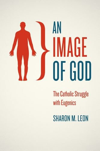An Image of God: The Catholic Struggle with EugenicsBy Sharon M. Leon