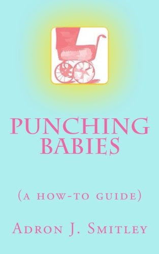 Punching Babies: (a how-to guide), by Adron J. Smitley