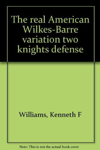 The real American Wilkes-Barre variation two knights defense, by Kenneth F Williams