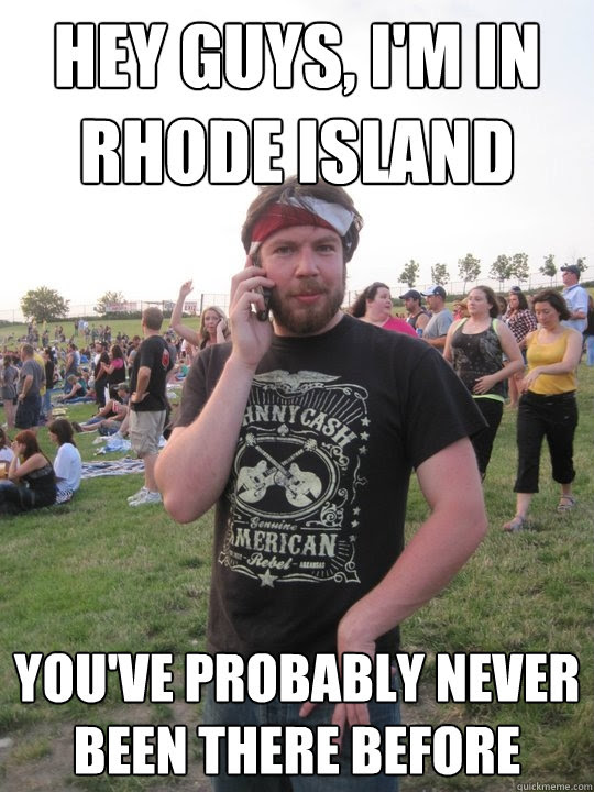 Hey Guys I M In Rhode Island You Ve Probably Never Been There Before Witek Quickmeme