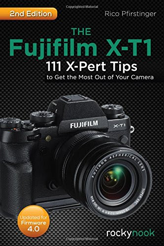 Download The Fujifilm X-T1: 111 X-Pert Tips to Get the Most Out of Your Camera