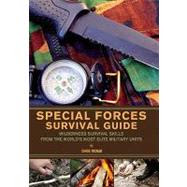 Special Forces Survival Guide: Wilderness Survival Skills from the World's Most Elite Military Units