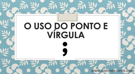ponto  virgula quando usar  exemplos como