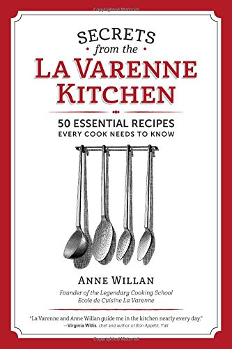 Secrets from the La Varenne Kitchen: 50 Essential Recipes Every Cook Needs to Know, by Anne Willan