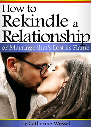 How to Rekindle a Relationship or Marriage that's Lost its Flame: An Essential Guide to Strengthen and Heat Up a Boring or Broken Relationship, by Catherine Wessel