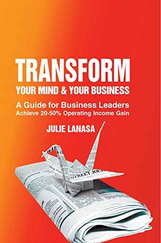 Transform Your Mind & Your Business: A Guide For Business Leaders, by Julie LaNasa