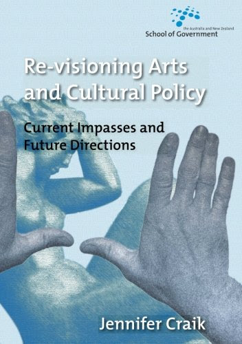 Re-Visioning Arts and Cultural Policy: Current Impasses and Future Directions, by Jennifer Craik