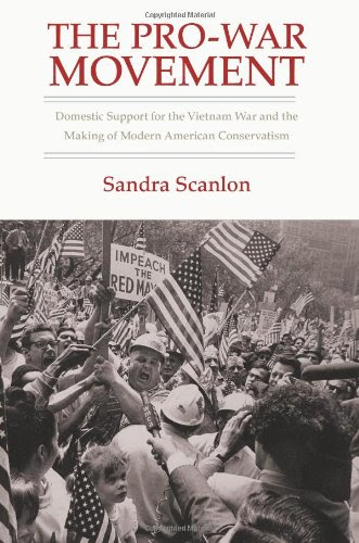 The Pro-War Movement: Domestic Support for the Vietnam War and the Making of Modern American Conservatism (Culture, Politics, and the Cold War)