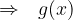  \Rightarrow \,\,\,\,g(x)