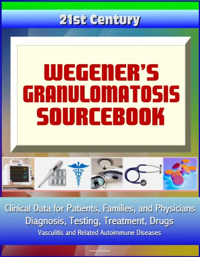21st Century Wegener's Granulomatosis Sourcebook: Clinical Data for Patients, Families, and Physicians - Diagnosis, Testing, Treatment, Dru
