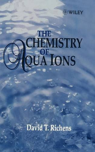 The Chemistry of Aqua Ions: Synthesis, Structure and Reactivity: ATour Through the Periodic Table of the Elements, by David T. Richens