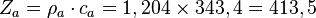 Z_a = \rho_a \cdot c_a = 1,204 \times 343,4 = 413,5