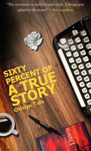 Sixty Percent of a True Story, by Osisiye Tafa
