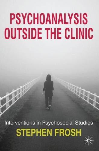 Psychoanalysis Outside the Clinic: Interventions in Psychosocial Studies, by Stephen Frosh