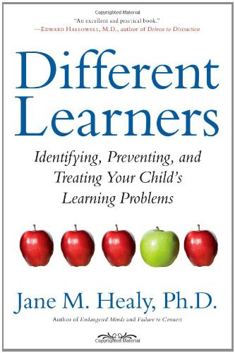 Different Learners: Identifying, Preventing, and Treating Your Child's Learning Problems, by Jane M. Healy Ph.D.