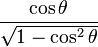  {\cos \theta \over \sqrt{1 - \cos^2\theta}} 