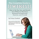 The Complete Guide to Wikis: How to Set Up, Use, and Benefit from Wikis for Teachers, Business Professionals, Families, and Friends