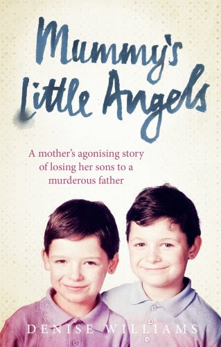 Mummy's Little Angels: A Mother's Agonising Story of Losing her Sons to a Murderous Father, by Denise Williams