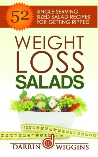 Weight Loss Salads: 52 Single Serving Sized Salad Recipes For Getting Ripped, by Darrin Wiggins