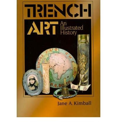 [(Trench Art: An Illustrated History )] [Author: Jane A. Kimball] [Jan-2005]By Jane A. Kimball