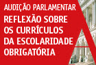 25.fevereiro.2015 - Audição parlamentar "Reflexão sobre os Currículos da Escolaridade Obrigatória" - Auditório do Edifício Novo (09h30-13h00).