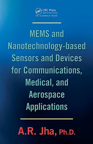 MEMS and Nanotechnology-Based Sensors and Devices for Communications, Medical and Aerospace Applications, by A.R. Jha Ph.D.