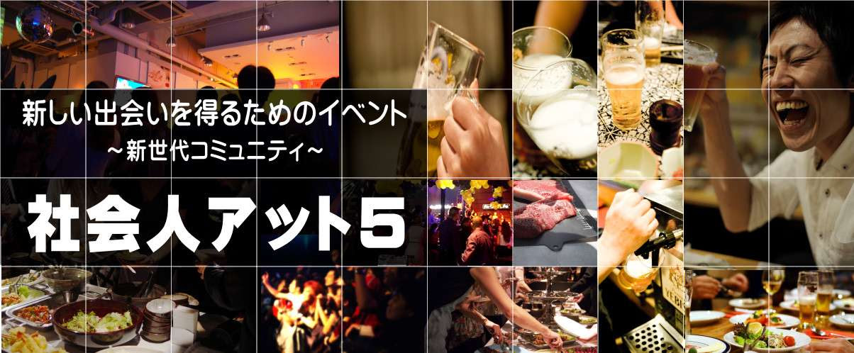 社会人アット５ 各職業で働く人達の交流飲み会 社会人アット５ 飲み会を通じた街で働くいろいろな人達との交流会