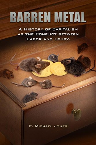 Barren Metal: A History of Capitalism as the Conflict between Labor and Usury, by E. Michael Jones