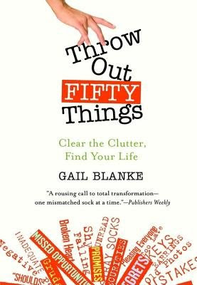 Throw Out Fifty Things( Clear the Clutter Find Your Life)[THROW OUT 50 THINGS][Paperback], by GailBlanke