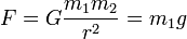 F = G \frac{m_1 m_2}{r^2} = m_1 g