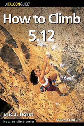 How to Climb 5.12, 2nd (How To Climb Series), by Eric J. Horst