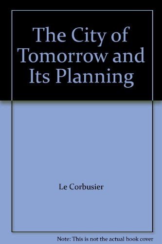 The City of Tomorrow and Its Planning, by Le Corbusier