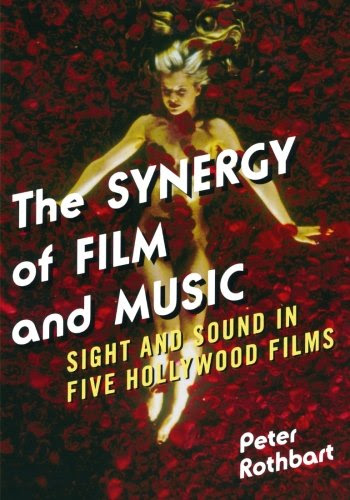 The Synergy of Film and Music: Sight and Sound in Five Hollywood FilmsBy Peter Rothbart