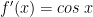f'(x)= cos\:x