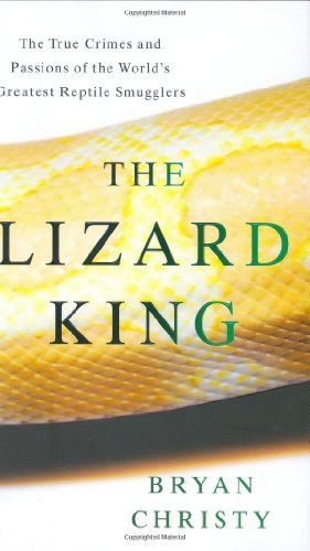 The Lizard King: The True Crimes and Passions of the World's Greatest Reptile Smugglers, by Bryan Christy